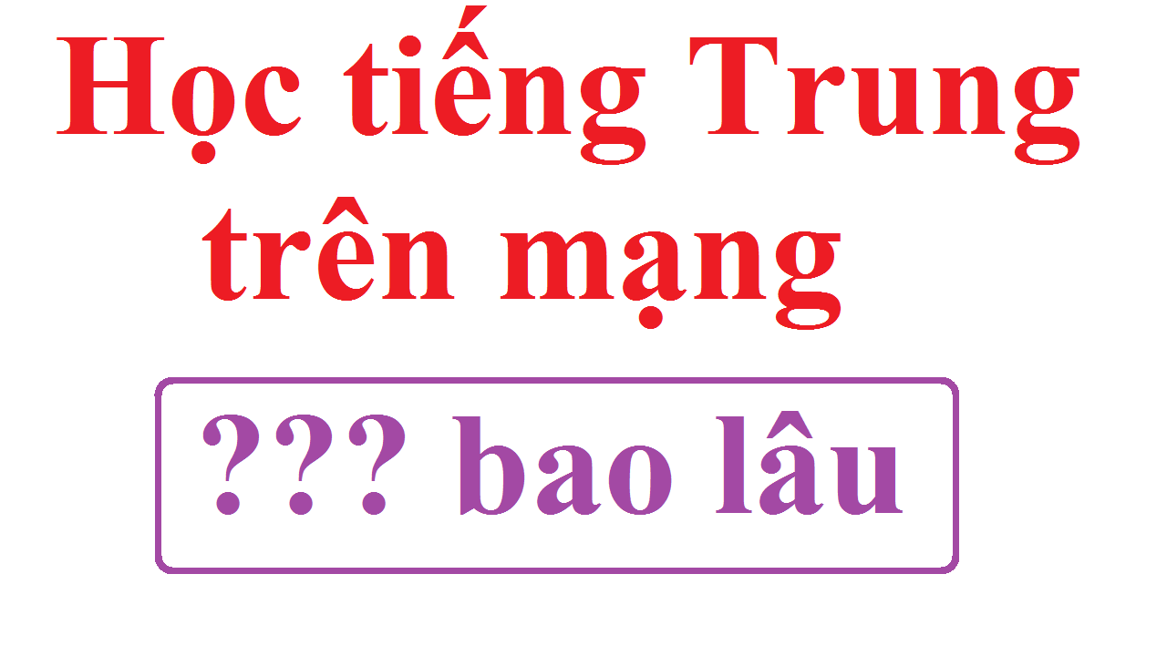 Học tiếng Trung trên mạng mat bao lau